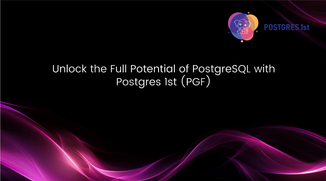 Why Postgres1st (PGF)